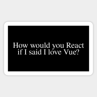 How would you React if I said I love Vue? Magnet